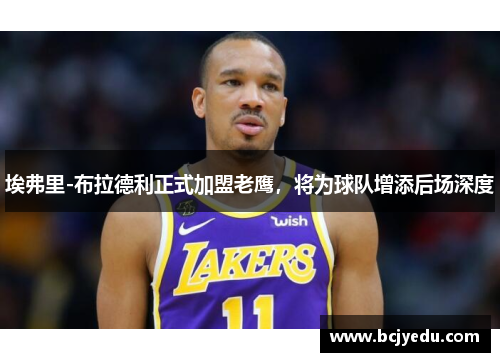 埃弗里-布拉德利正式加盟老鹰，将为球队增添后场深度