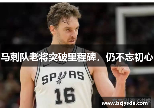马刺队老将突破里程碑，仍不忘初心